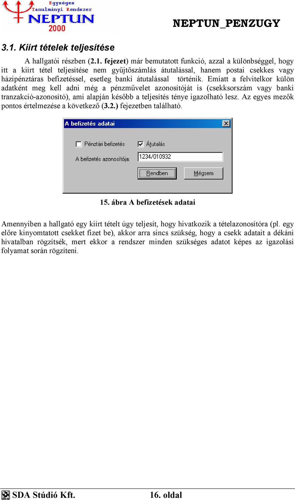 Emiatt a felvitelkor külön adatként meg kell adni még a pénzművelet azonosítóját is (csekksorszám vagy banki tranzakció-azonosító), ami alapján később a teljesítés ténye igazolható lesz.