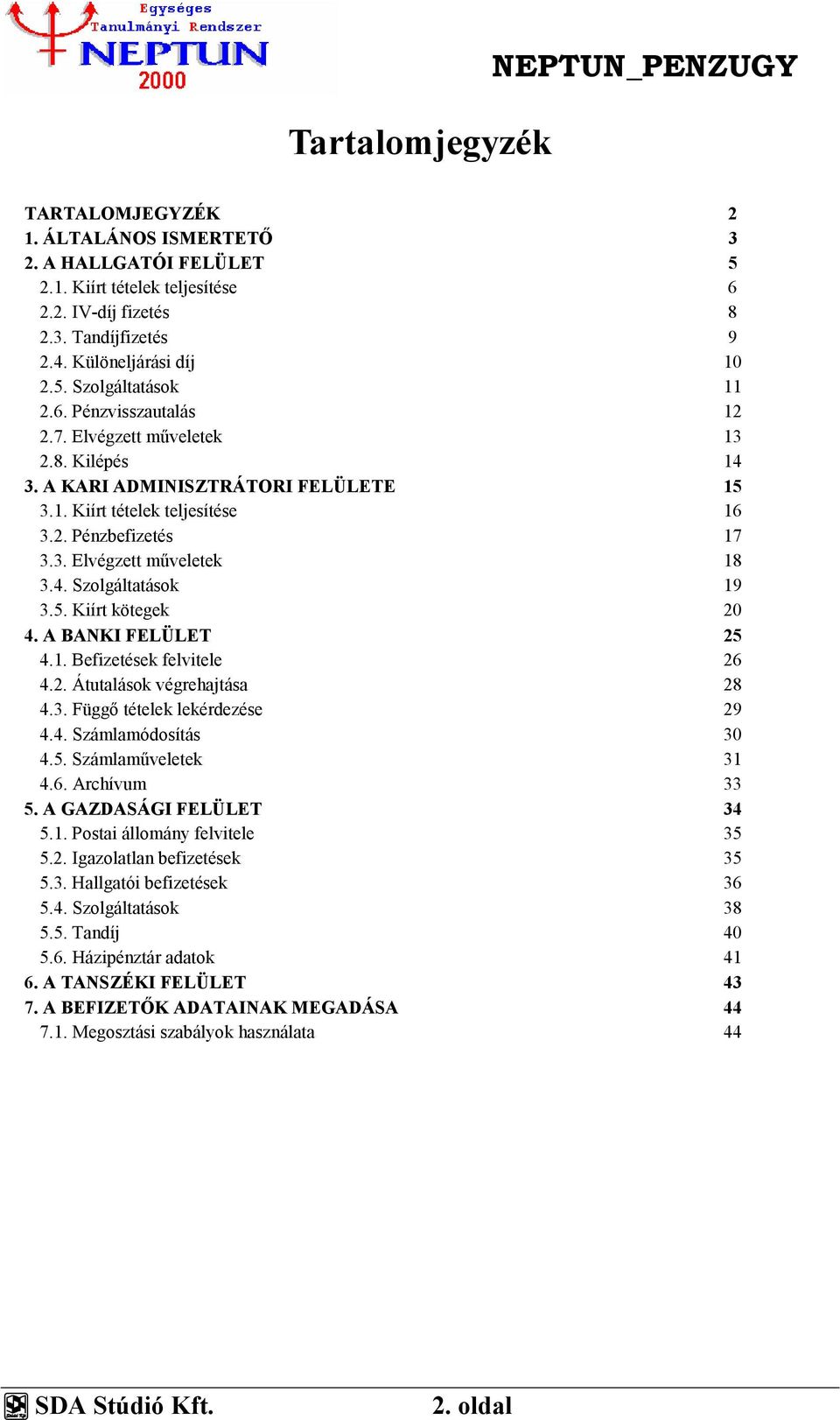 5. Kiírt kötegek 20 4. A BANKI FELÜLET 25 4.1. Befizetések felvitele 26 4.2. Átutalások végrehajtása 28 4.3. Függő tételek lekérdezése 29 4.4. Számlamódosítás 30 4.5. Számlaműveletek 31 4.6. Archívum 33 5.