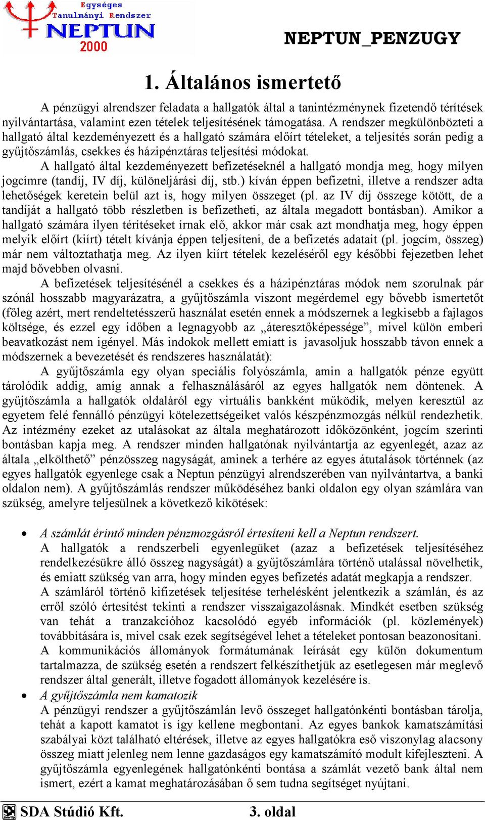 A hallgató által kezdeményezett befizetéseknél a hallgató mondja meg, hogy milyen jogcímre (tandíj, IV díj, különeljárási díj, stb.