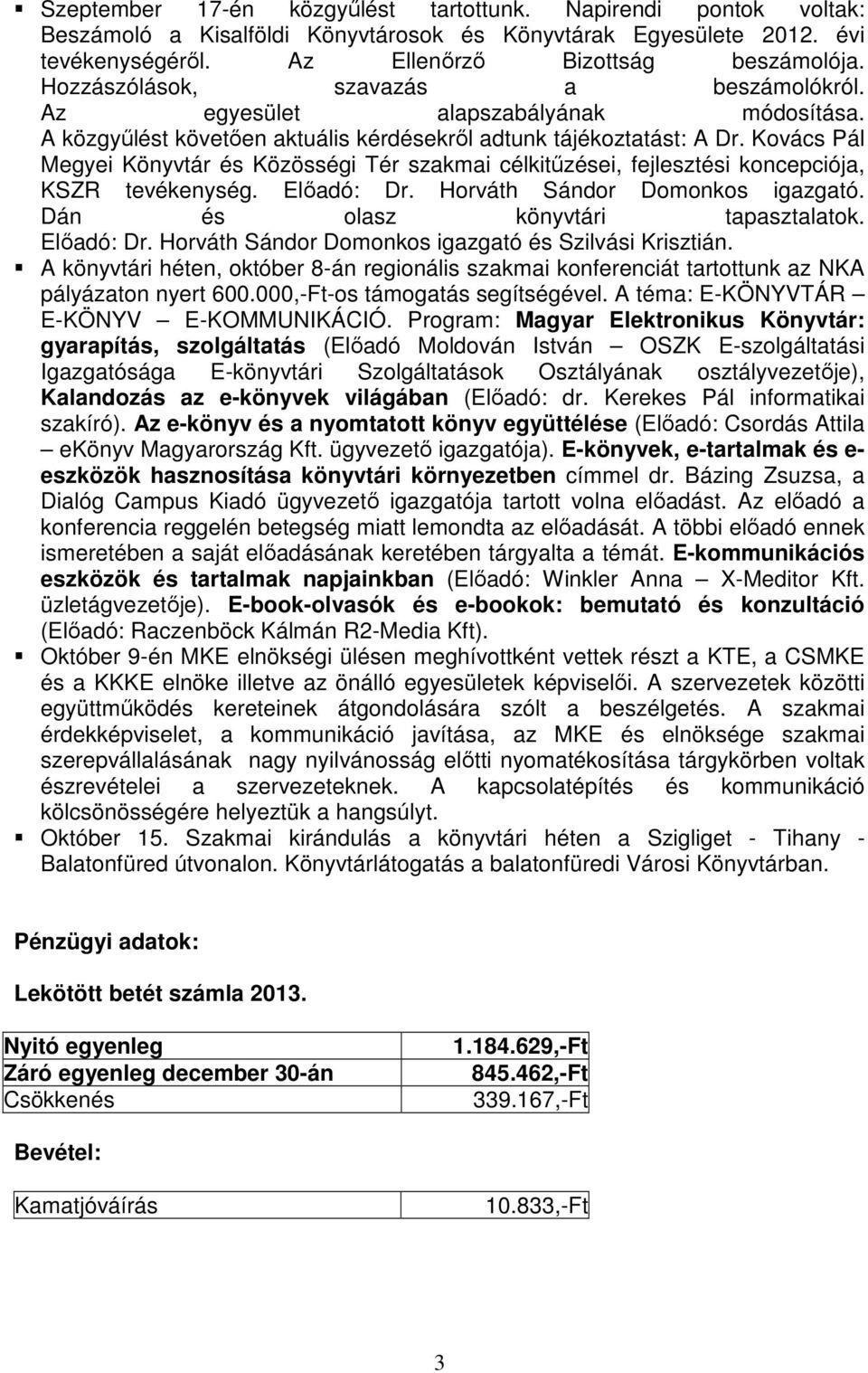 Kovács Pál Megyei Könyvtár és Közösségi Tér szakmai célkitűzései, fejlesztési koncepciója, KSZR tevékenység. Előadó: Dr. Horváth Sándor Domonkos igazgató. Dán és olasz könyvtári tapasztalatok.