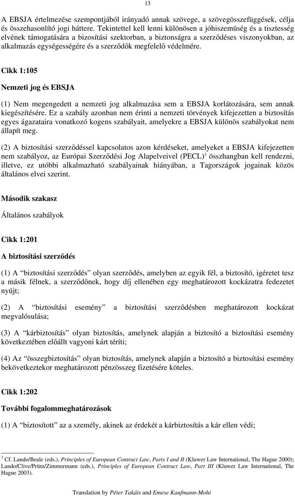 megfelelő védelmére. Cikk 1:105 Nemzeti jog és EBSJA (1) Nem megengedett a nemzeti jog alkalmazása sem a EBSJA korlátozására, sem annak kiegészítésére.