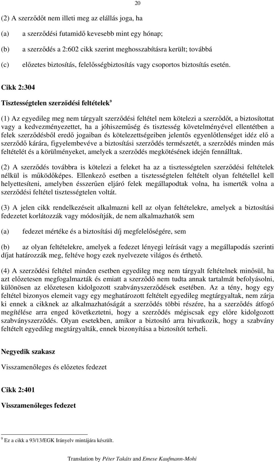 Cikk 2:304 Tisztességtelen szerződési feltételek 9 (1) Az egyedileg meg nem tárgyalt szerződési feltétel nem kötelezi a szerződőt, a biztosítottat vagy a kedvezményezettet, ha a jóhiszeműség és