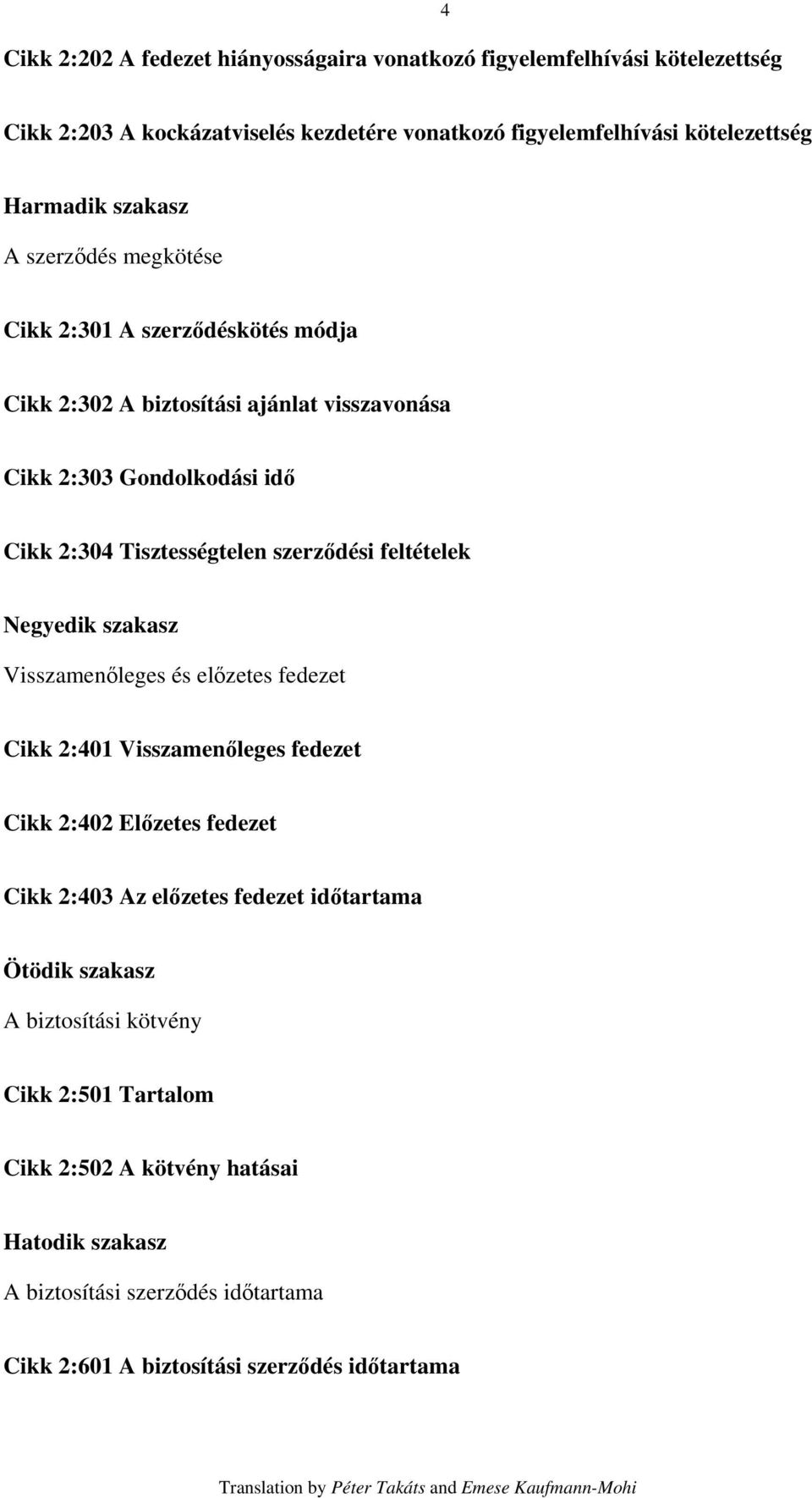 szerződési feltételek Negyedik szakasz Visszamenőleges és előzetes fedezet Cikk 2:401 Visszamenőleges fedezet Cikk 2:402 Előzetes fedezet Cikk 2:403 Az előzetes fedezet