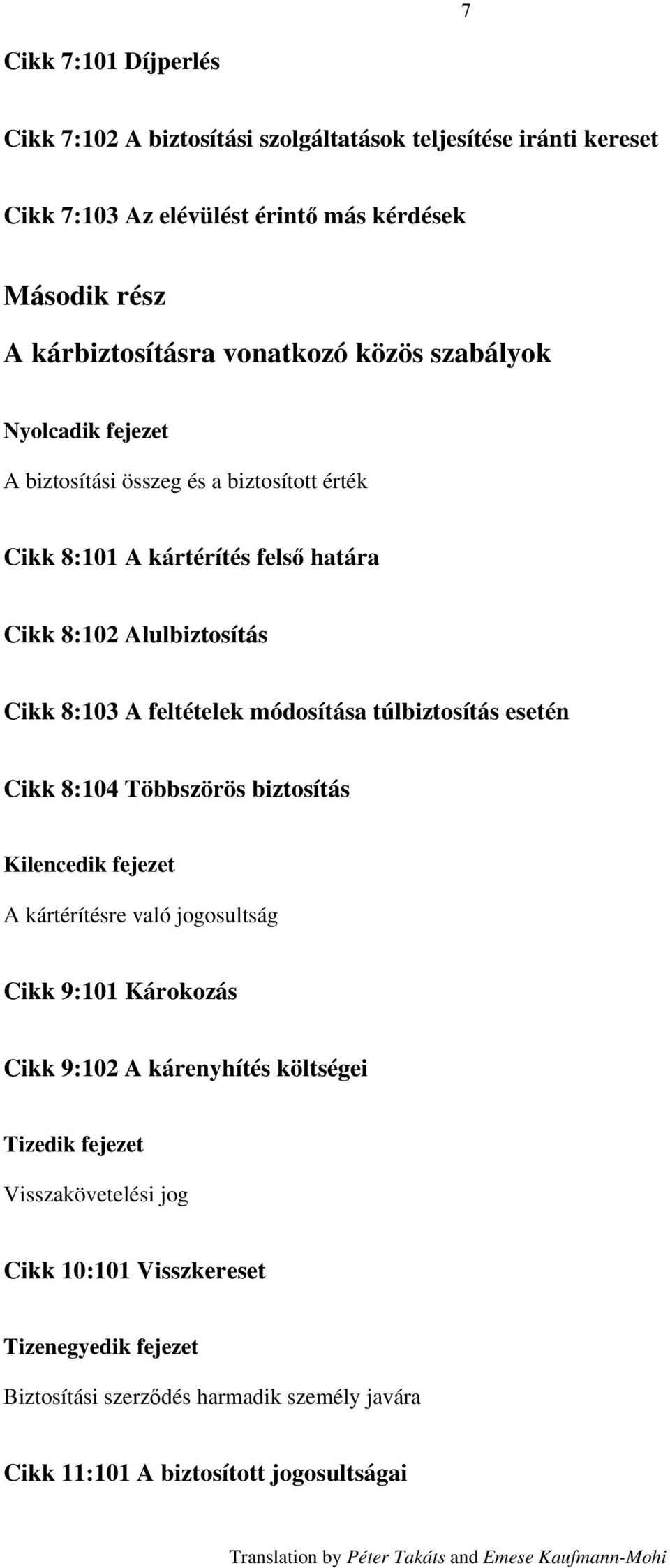 feltételek módosítása túlbiztosítás esetén Cikk 8:104 Többszörös biztosítás Kilencedik fejezet A kártérítésre való jogosultság Cikk 9:101 Károkozás Cikk 9:102 A