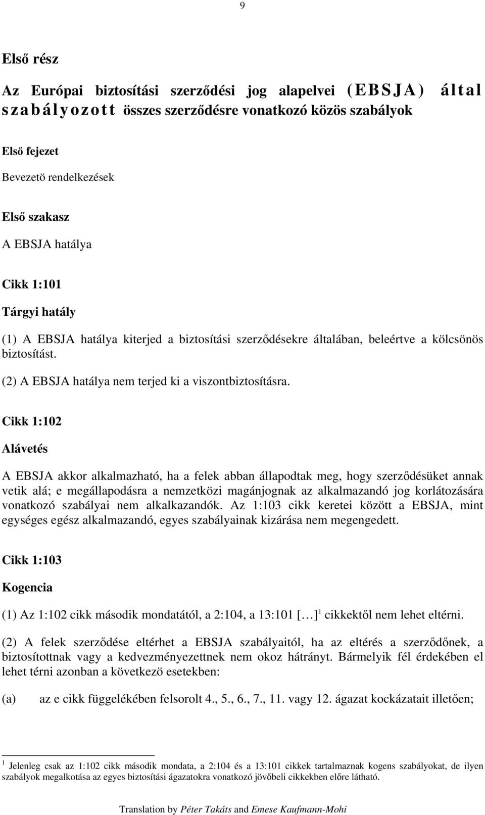 Cikk 1:102 Alávetés A EBSJA akkor alkalmazható, ha a felek abban állapodtak meg, hogy szerződésüket annak vetik alá; e megállapodásra a nemzetközi magánjognak az alkalmazandó jog korlátozására