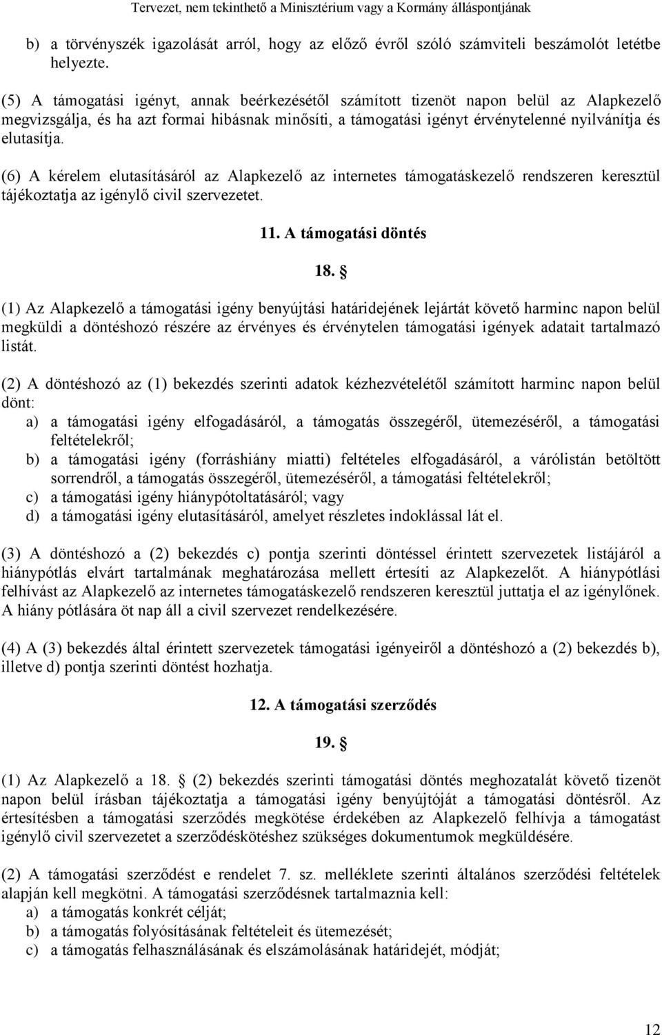 (6) A kérelem elutasításáról az Alapkezelő az internetes támogatáskezelő rendszeren keresztül tájékoztatja az igénylő civil szervezetet. 11. A támogatási döntés 18.