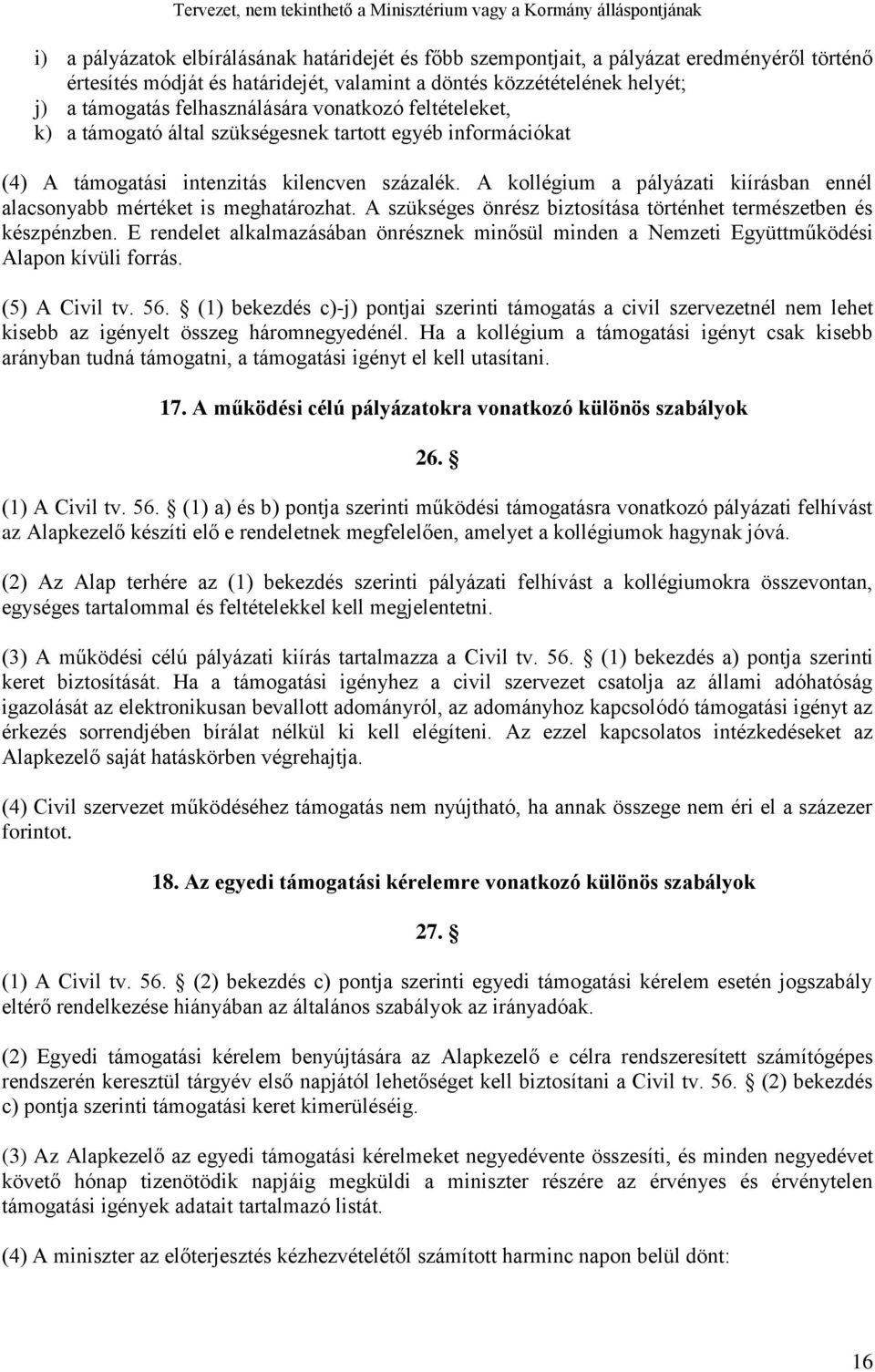 A kollégium a pályázati kiírásban ennél alacsonyabb mértéket is meghatározhat. A szükséges önrész biztosítása történhet természetben és készpénzben.