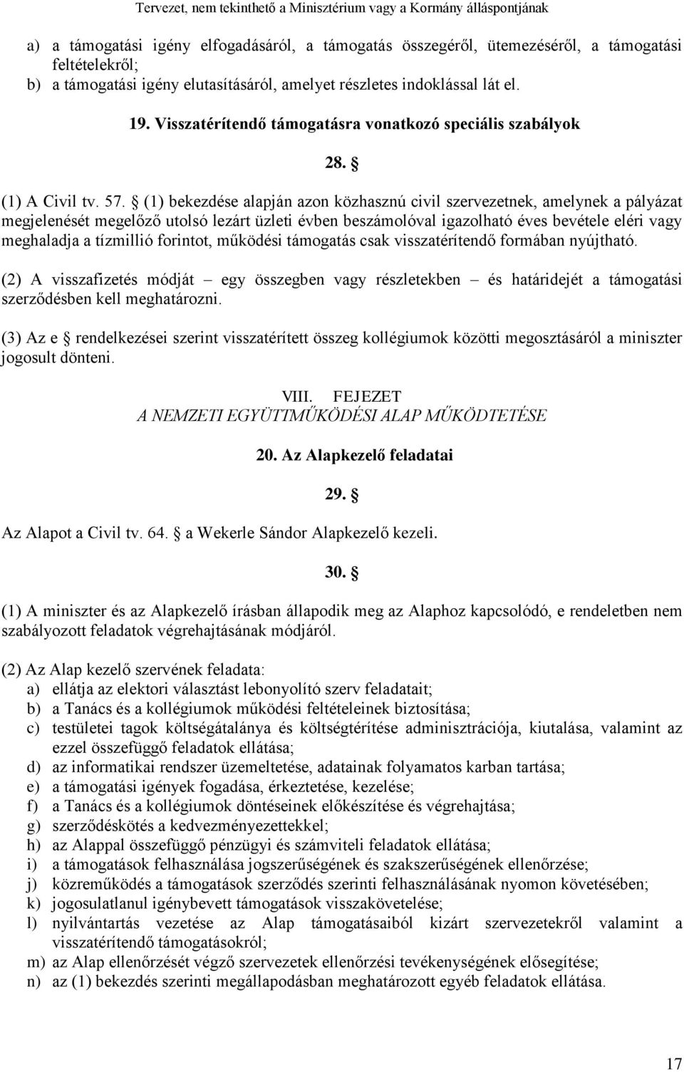 (1) bekezdése alapján azon közhasznú civil szervezetnek, amelynek a pályázat megjelenését megelőző utolsó lezárt üzleti évben beszámolóval igazolható éves bevétele eléri vagy meghaladja a tízmillió