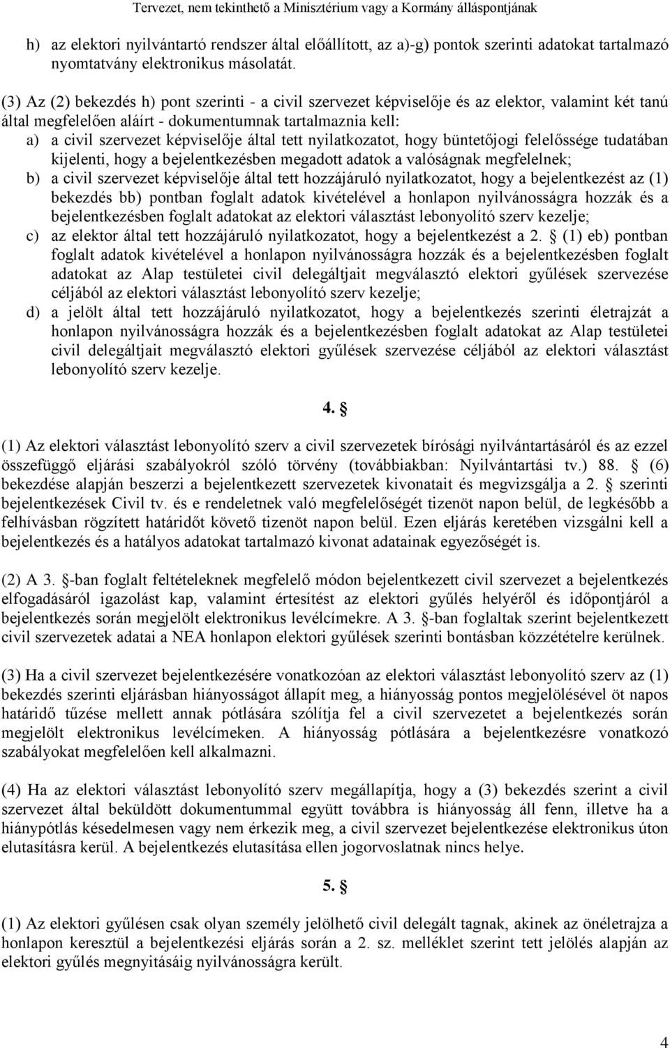 által tett nyilatkozatot, hogy büntetőjogi felelőssége tudatában kijelenti, hogy a bejelentkezésben megadott adatok a valóságnak megfelelnek; b) a civil szervezet képviselője által tett hozzájáruló