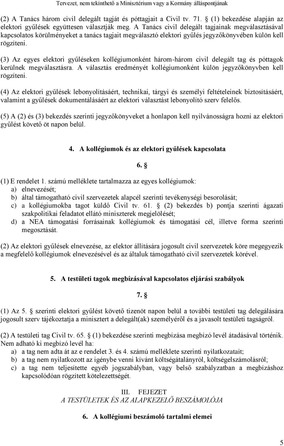 (3) Az egyes elektori gyűléseken kollégiumonként három-három civil delegált tag és póttagok kerülnek megválasztásra. A választás eredményét kollégiumonként külön jegyzőkönyvben kell rögzíteni.