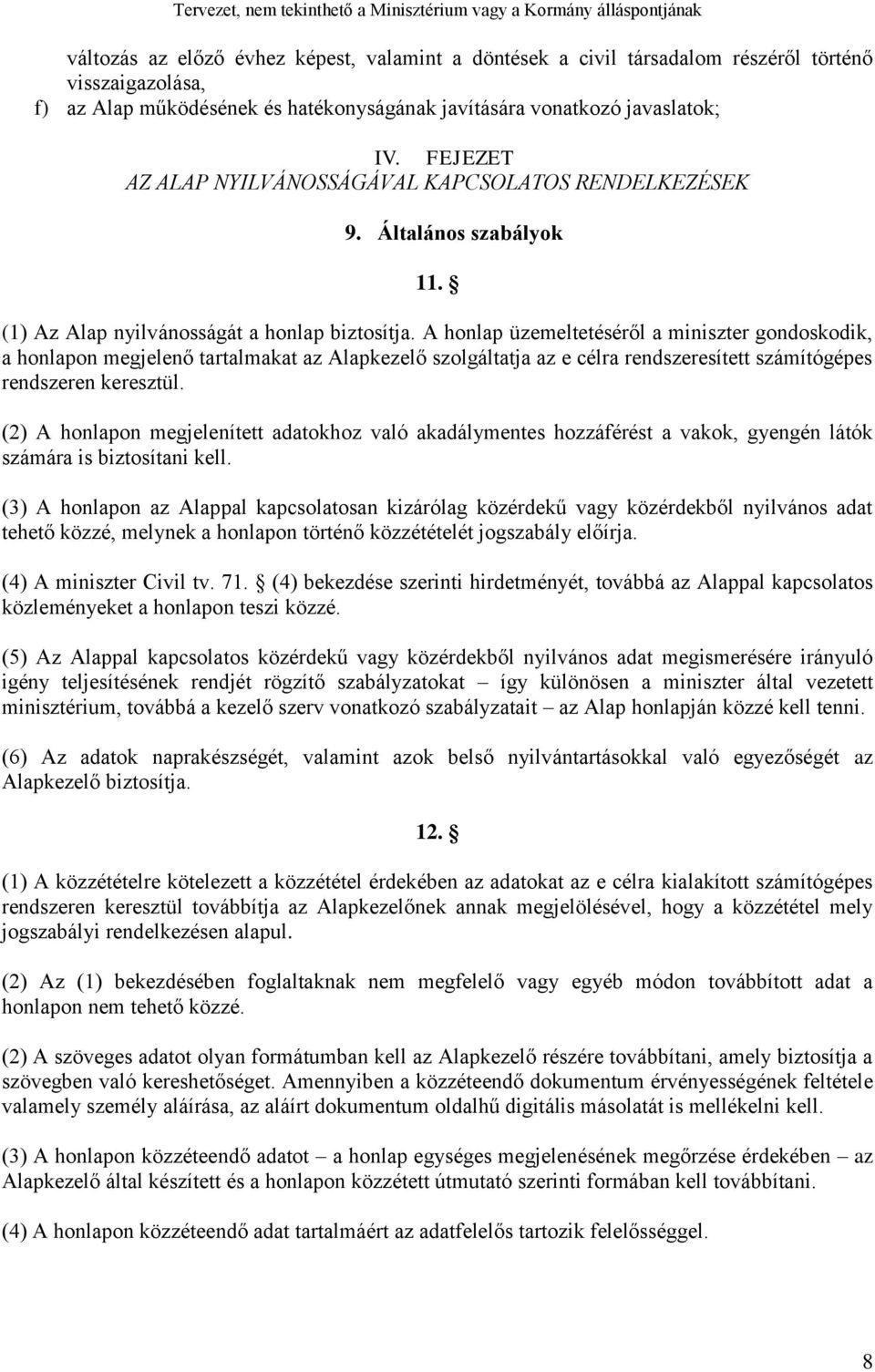 A honlap üzemeltetéséről a miniszter gondoskodik, a honlapon megjelenő tartalmakat az Alapkezelő szolgáltatja az e célra rendszeresített számítógépes rendszeren keresztül.