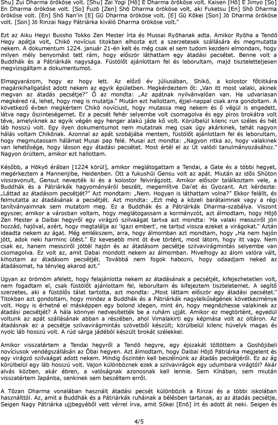 [Son] Jō Rinzai Nagy Pátriárka kiváló Dharma örököse volt. Ezt az Aiku Hegyi Bussho Tokko Zen Mester írta és Mussai Ryōhanak adta.