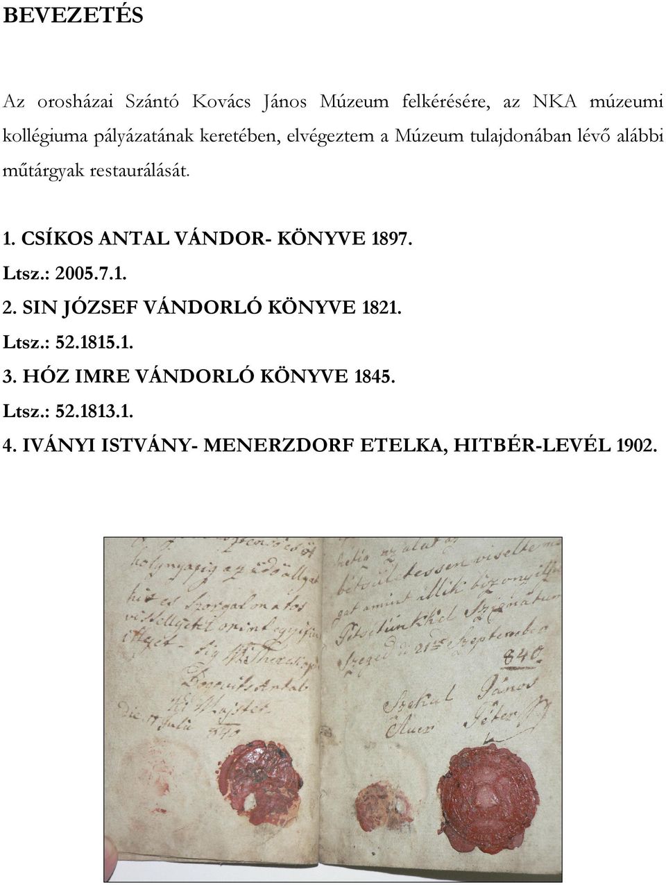 CSÍKOS ANTAL VÁNDOR- KÖNYVE 1897. Ltsz.: 2005.7.1. 2. SIN JÓZSEF VÁNDORLÓ KÖNYVE 1821. Ltsz.: 52.