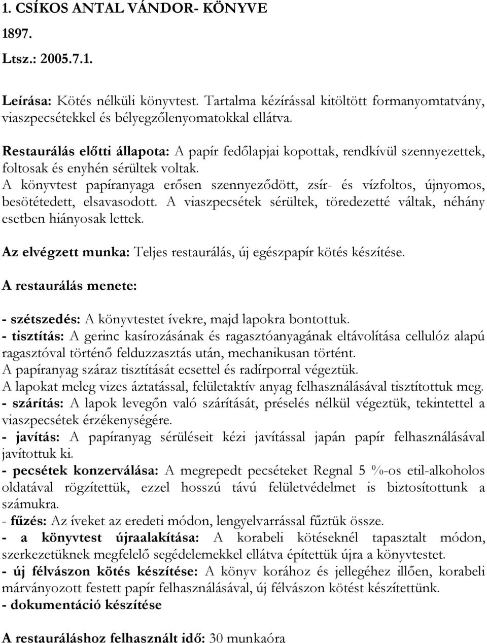 A könyvtest papíranyaga erősen szennyeződött, zsír- és vízfoltos, újnyomos, besötétedett, elsavasodott. A viaszpecsétek sérültek, töredezetté váltak, néhány esetben hiányosak lettek.