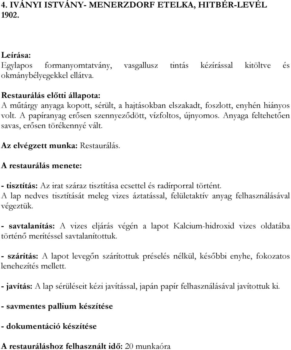 Anyaga feltehetően savas, erősen törékennyé vált. Az elvégzett munka: Restaurálás. A restaurálás menete: - tisztítás: Az irat száraz tisztítása ecsettel és radírporral történt.