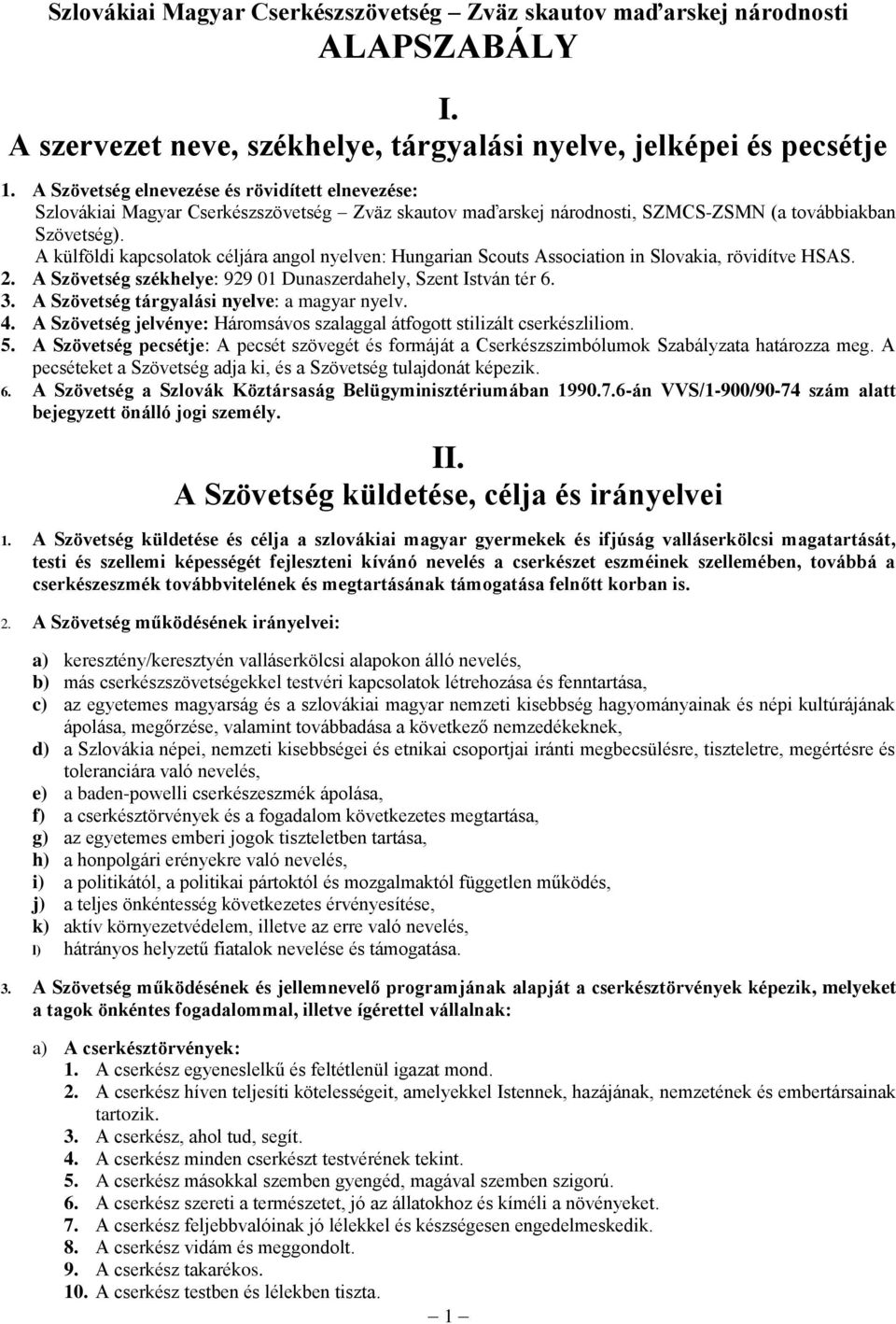 A külföldi kapcsolatok céljára angol nyelven: Hungarian Scouts Association in Slovakia, rövidítve HSAS. 2. A Szövetség székhelye: 929 01 Dunaszerdahely, Szent István tér 6. 3.