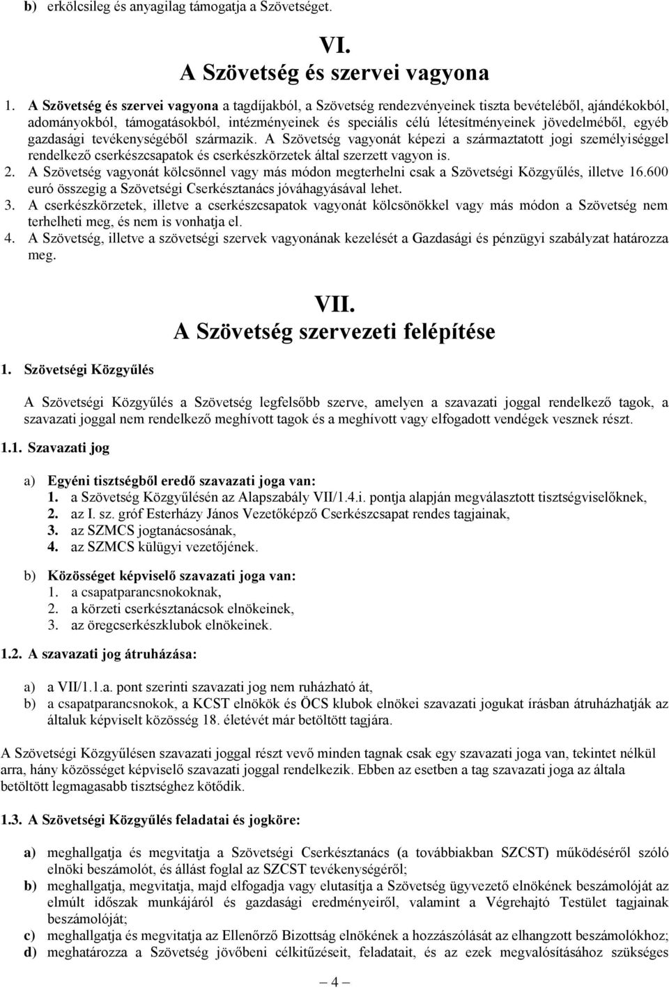 jövedelméből, egyéb gazdasági tevékenységéből származik. A Szövetség vagyonát képezi a származtatott jogi személyiséggel rendelkező cserkészcsapatok és cserkészkörzetek által szerzett vagyon is. 2.