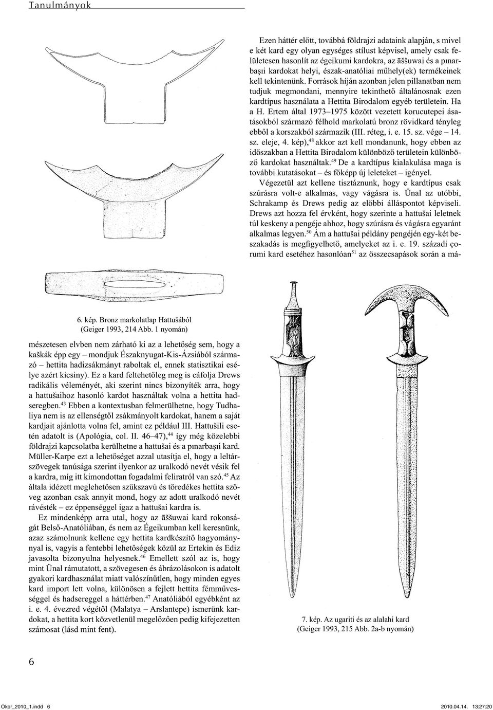 Források híján azonban jelen pillanatban nem tudjuk megmondani, mennyire tekinthető általánosnak ezen kardtípus használata a Hettita Birodalom egyéb területein. Ha a H.