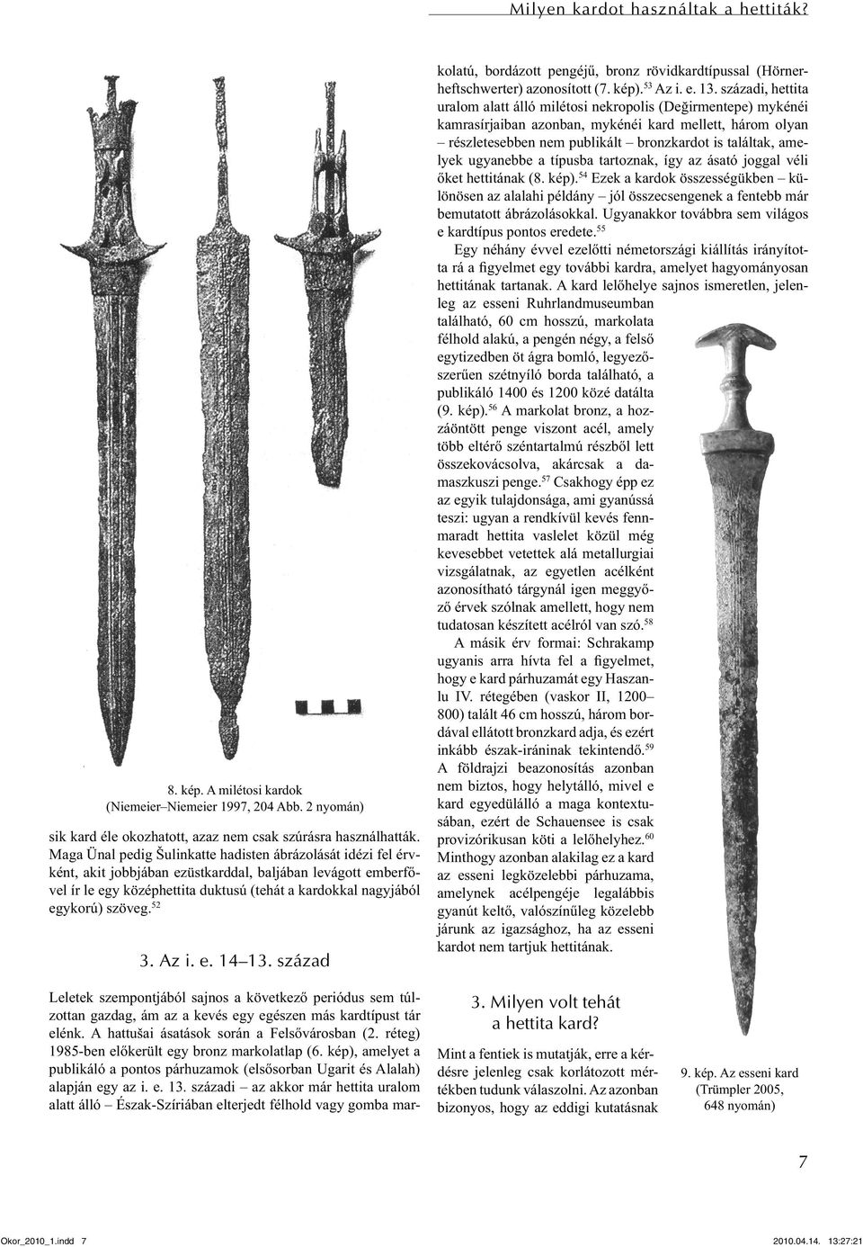 szöveg. 52 3. Az i. e. 14 13. század Leletek szempontjából sajnos a következő periódus sem túlzottan gazdag, ám az a kevés egy egészen más kardtípust tár elénk.