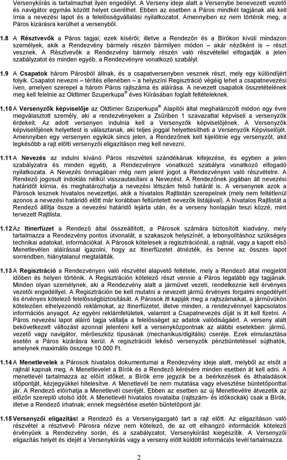 8 A Résztvevők a Páros tagjai; ezek kísérői; illetve a Rendezőn és a Bírókon kívüli mindazon személyek, akik a Rendezvény bármely részén bármilyen módon akár nézőként is részt vesznek.