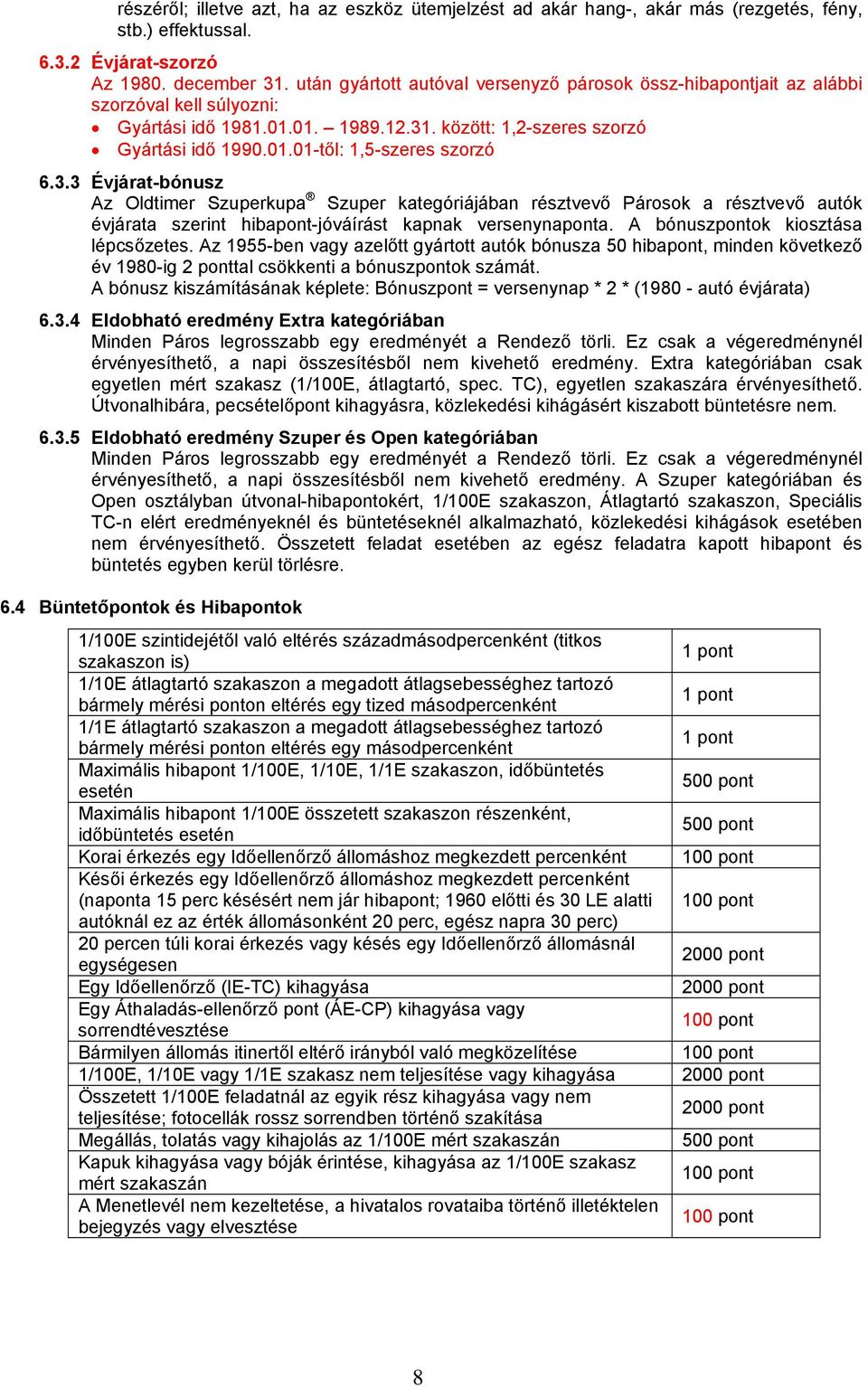 3.3 Évjárat-bónusz Az Oldtimer Szuperkupa Szuper kategóriájában résztvevő Párosok a résztvevő autók évjárata szerint hibapont-jóváírást kapnak versenynaponta. A bónuszpontok kiosztása lépcsőzetes.