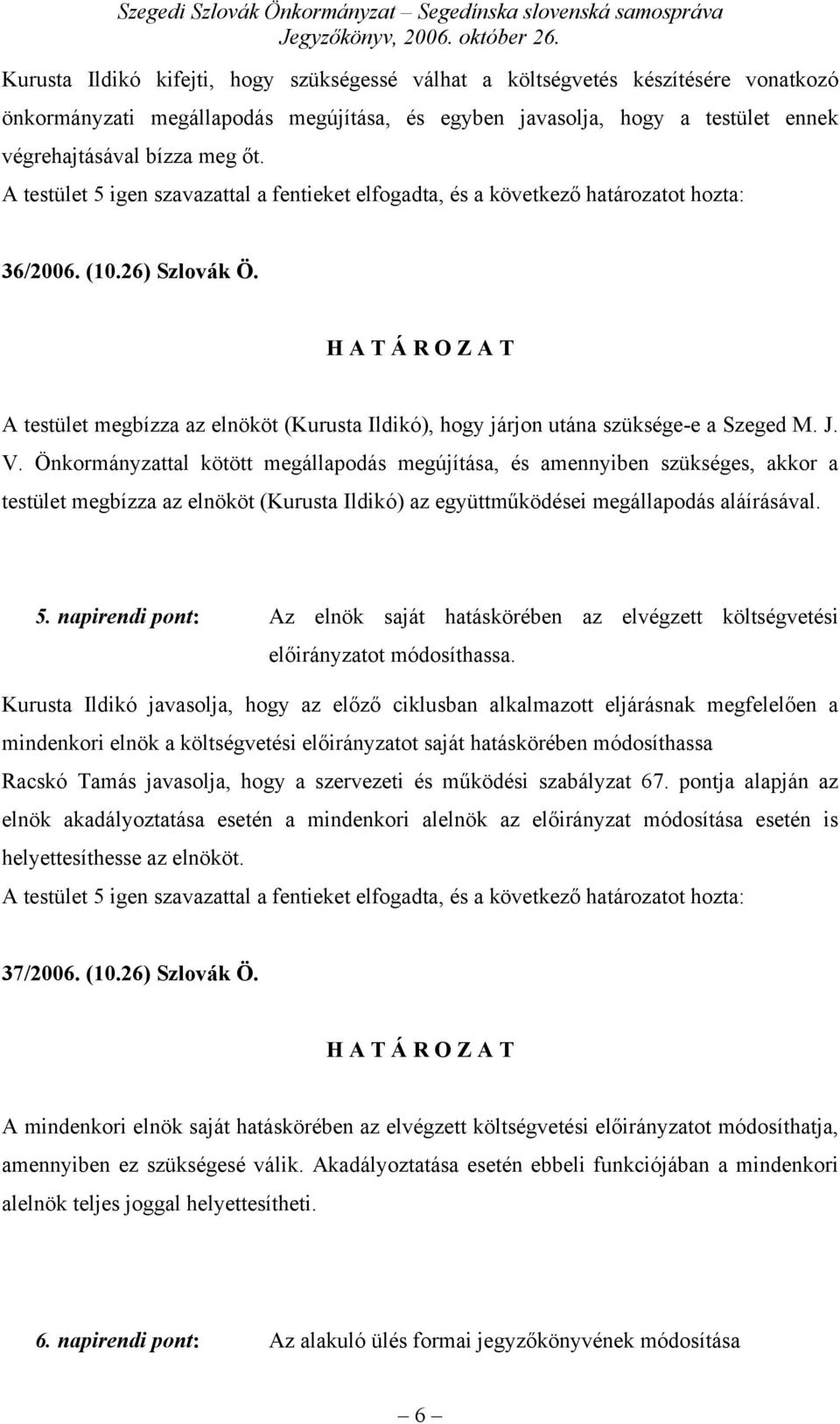 Önkormányzattal kötött megállapodás megújítása, és amennyiben szükséges, akkor a testület megbízza az elnököt (Kurusta Ildikó) az együttműködései megállapodás aláírásával. 5.