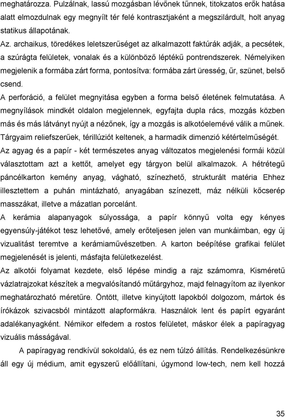 Némelyiken megjelenik a formába zárt forma, pontosítva: formába zárt üresség, űr, szünet, belső csend. A perforáció, a felület megnyitása egyben a forma belső életének felmutatása.