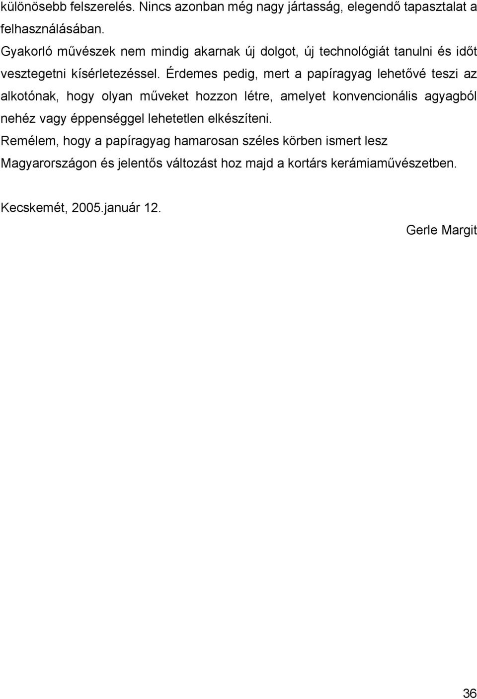 Érdemes pedig, mert a papíragyag lehetővé teszi az alkotónak, hogy olyan műveket hozzon létre, amelyet konvencionális agyagból nehéz vagy