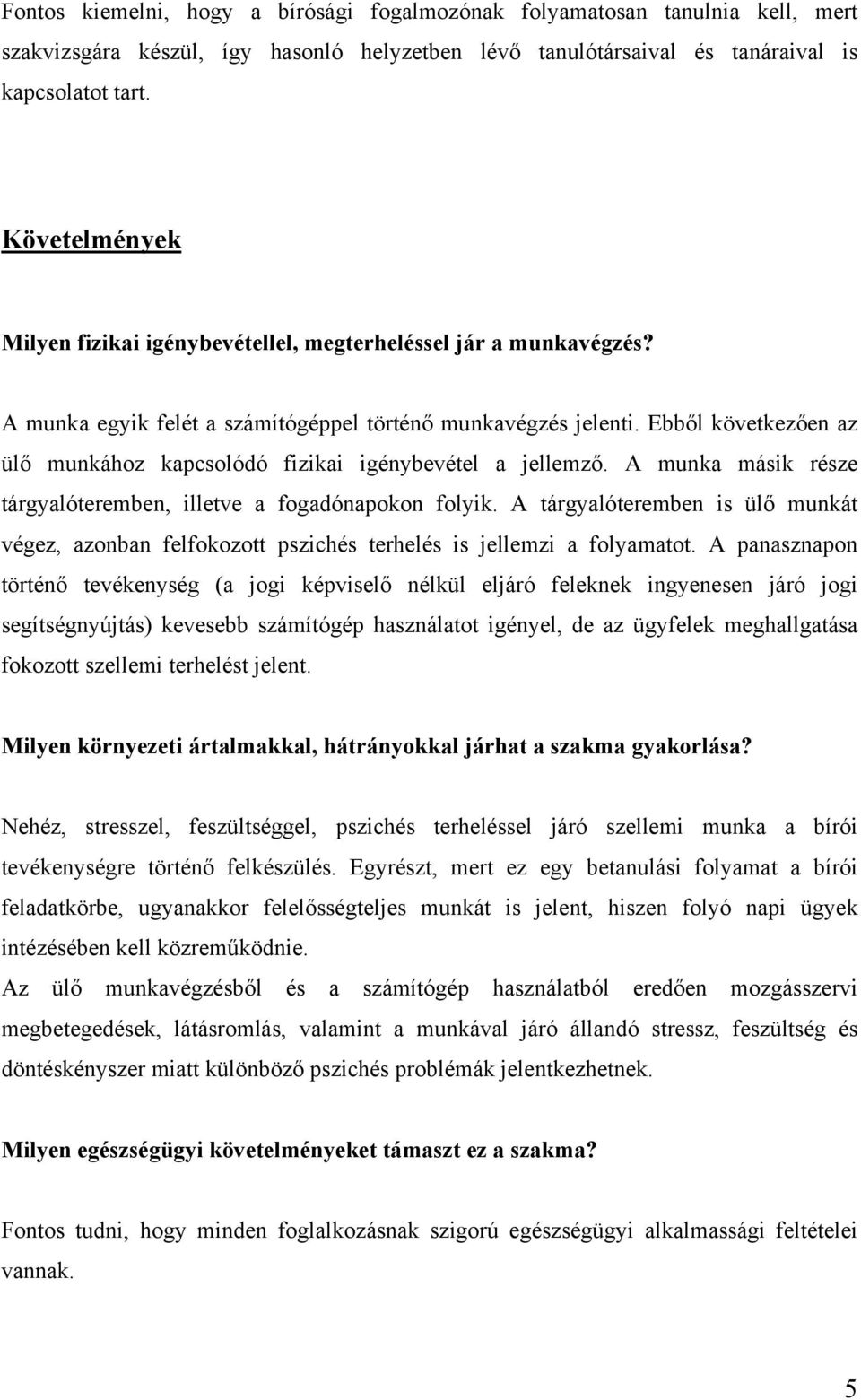 Ebből következően az ülő munkához kapcsolódó fizikai igénybevétel a jellemző. A munka másik része tárgyalóteremben, illetve a fogadónapokon folyik.