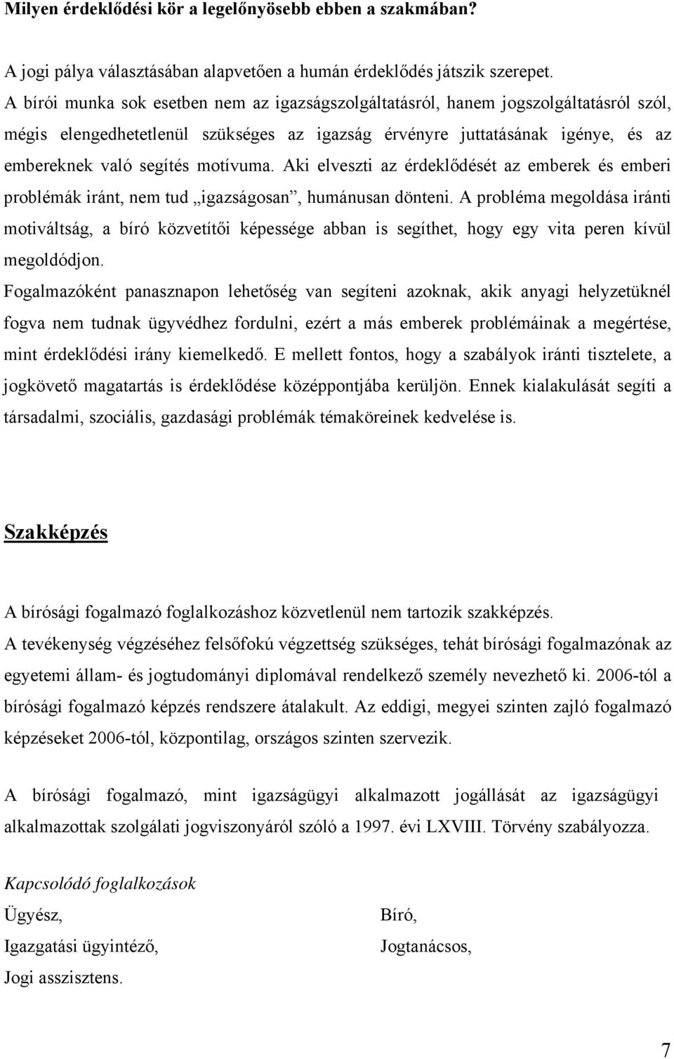 motívuma. Aki elveszti az érdeklődését az emberek és emberi problémák iránt, nem tud igazságosan, humánusan dönteni.