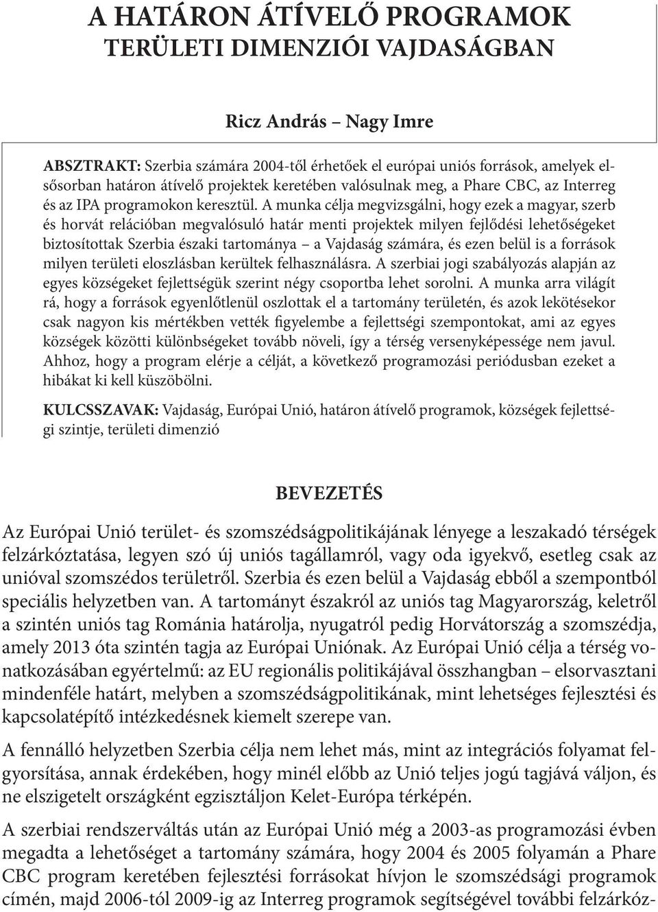 A munka célja megvizsgálni, hogy ezek a magyar, szerb és horvát relációban megvalósuló határ menti projektek milyen fejlődési lehetőségeket biztosítottak Szerbia északi tartománya a Vajdaság számára,