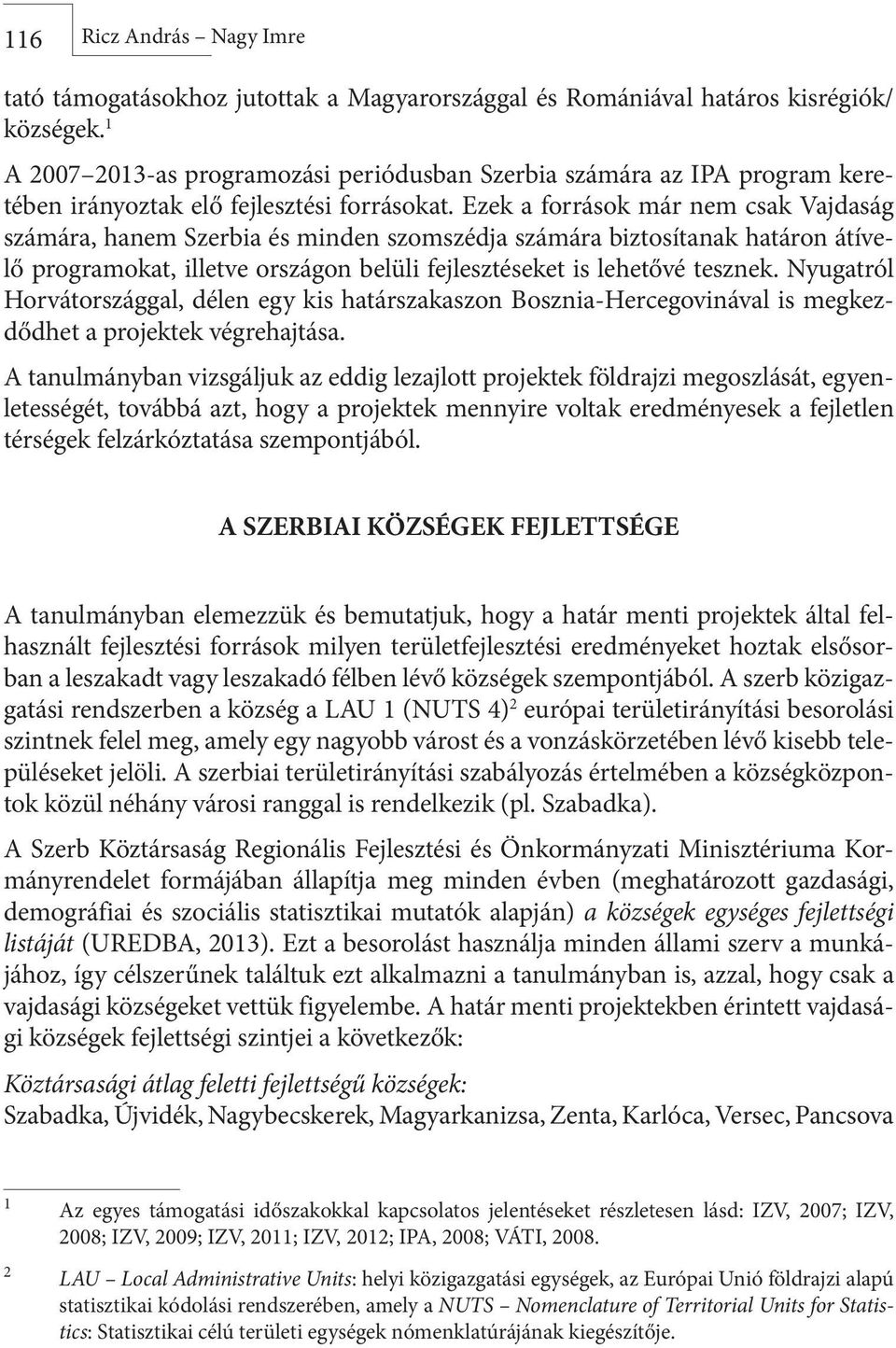 Ezek a források már nem csak Vajdaság számára, hanem Szerbia és minden szomszédja számára biztosítanak határon átívelő programokat, illetve országon belüli fejlesztéseket is lehetővé tesznek.