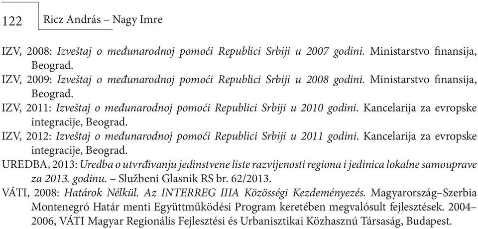 Kancelarija za evropske integracije, Beograd. IZV, 2012: Izveštaj o međunarodnoj pomoći Republici Srbiji u 2011 godini. Kancelarija za evropske integracije, Beograd.