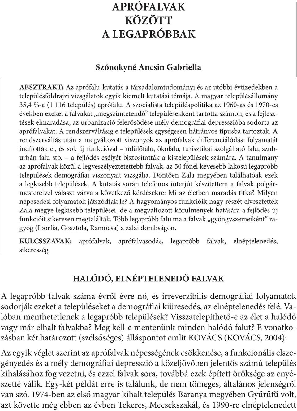 A szocialista településpolitika az 1960-as és 1970-es években ezeket a falvakat megszüntetendő településekként tartotta számon, és a fejlesztések elmaradása, az urbanizáció felerősödése mély