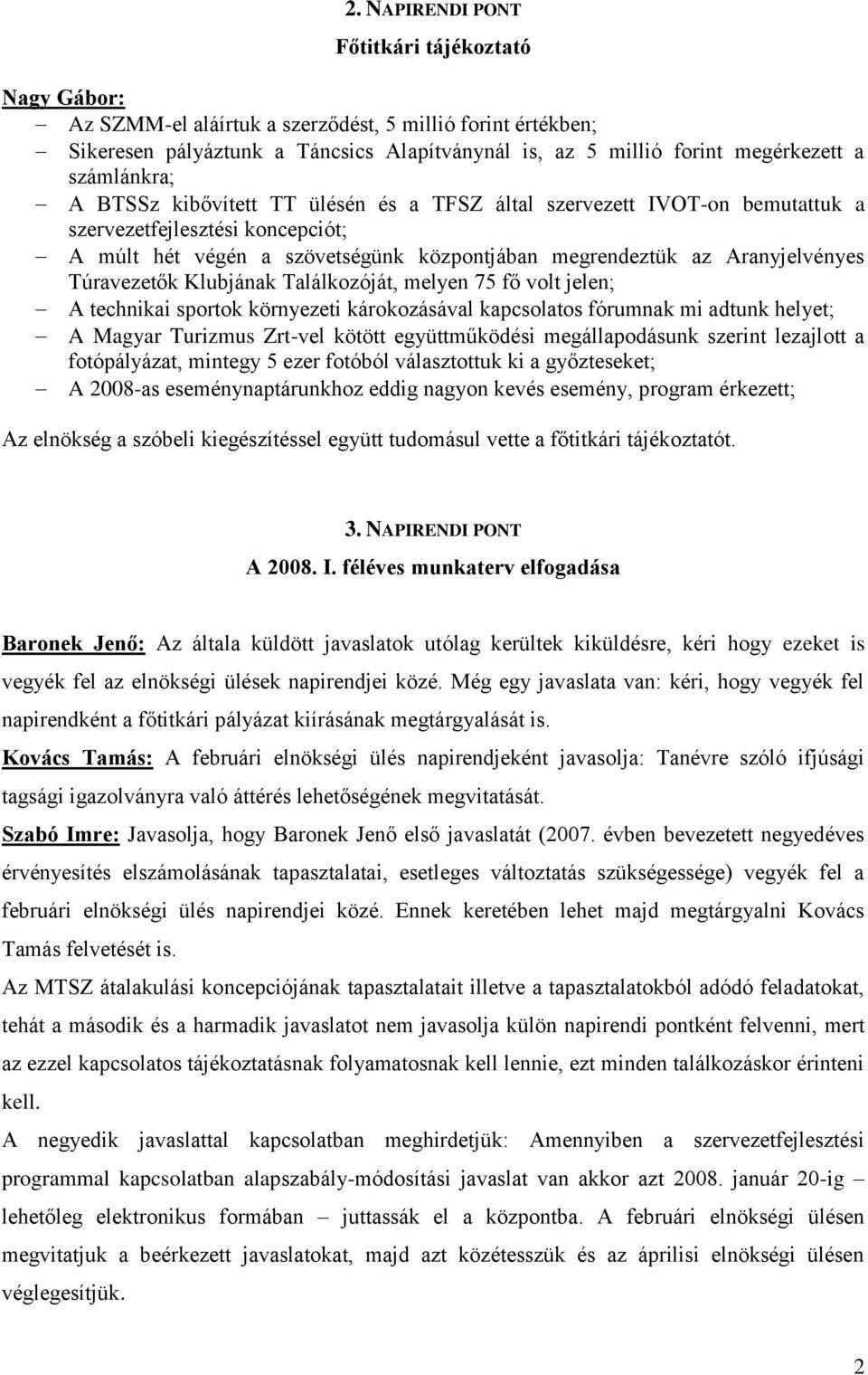 Túravezetők Klubjának Találkozóját, melyen 75 fő volt jelen; A technikai sportok környezeti károkozásával kapcsolatos fórumnak mi adtunk helyet; A Magyar Turizmus Zrt-vel kötött együttműködési