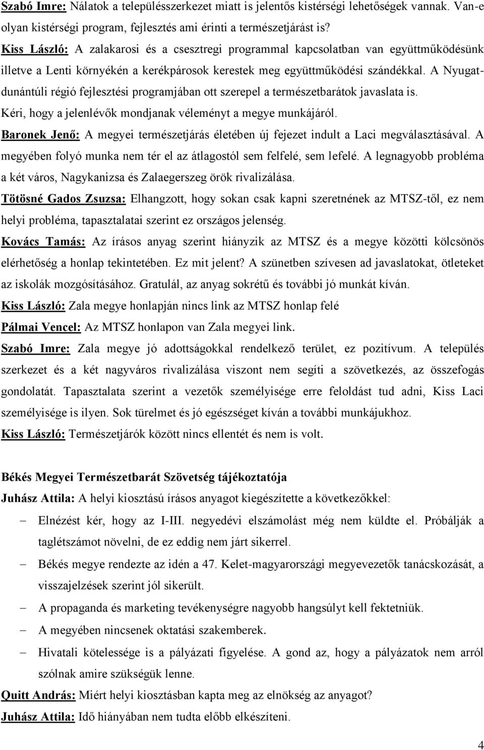 A Nyugatdunántúli régió fejlesztési programjában ott szerepel a természetbarátok javaslata is. Kéri, hogy a jelenlévők mondjanak véleményt a megye munkájáról.