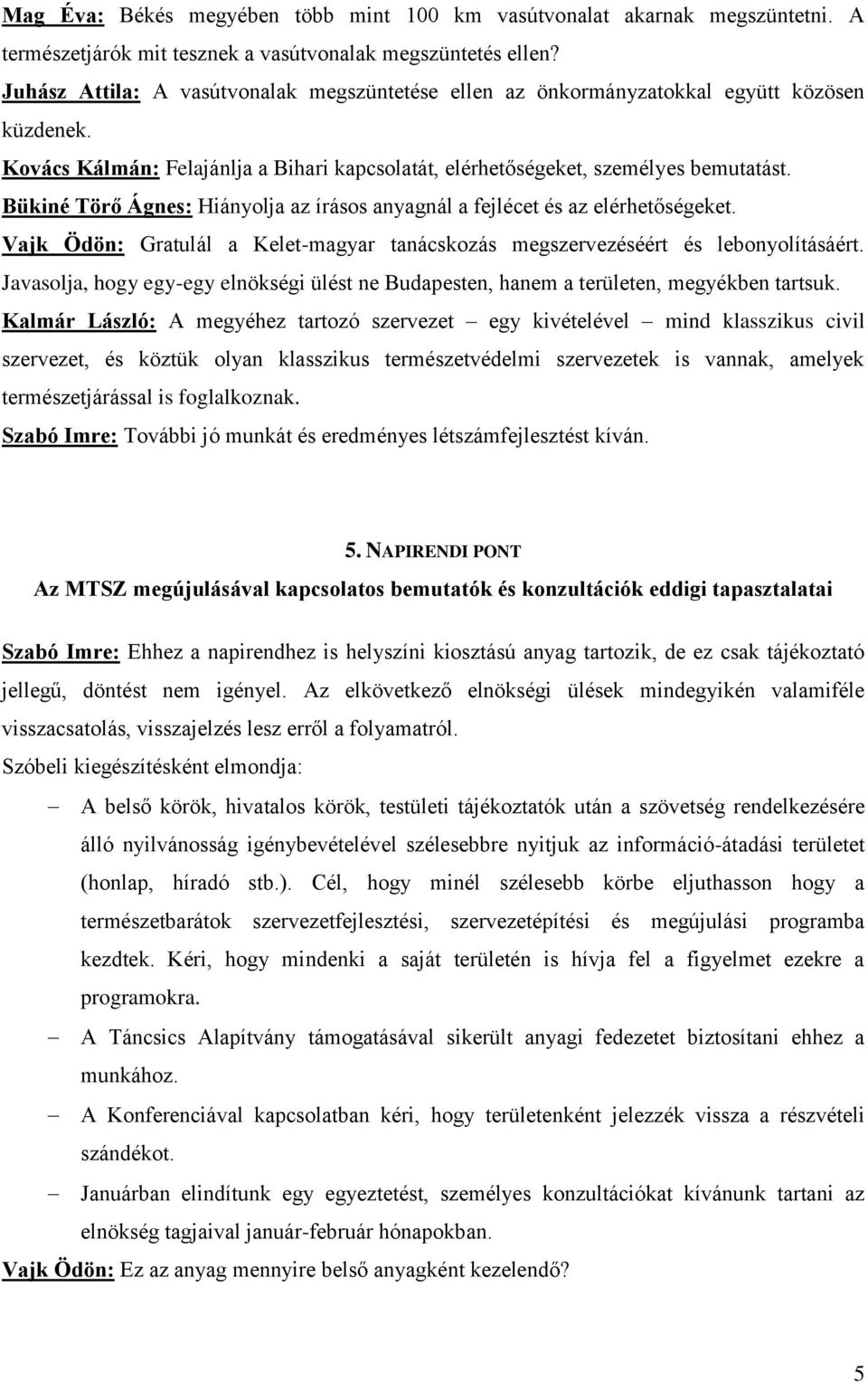 Bükiné Törő Ágnes: Hiányolja az írásos anyagnál a fejlécet és az elérhetőségeket. Vajk Ödön: Gratulál a Kelet-magyar tanácskozás megszervezéséért és lebonyolításáért.