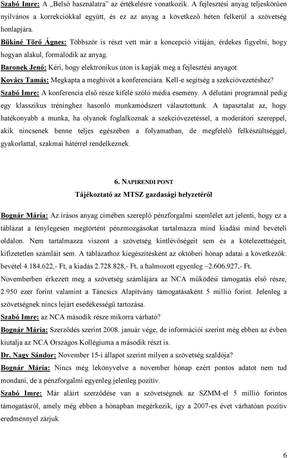 Baronek Jenő: Kéri, hogy elektronikus úton is kapják meg a fejlesztési anyagot. Kovács Tamás: Megkapta a meghívót a konferenciára. Kell-e segítség a szekcióvezetéshez?