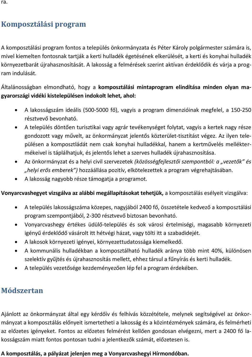 Általánosságban elmondható, hogy a komposztálási mintaprogram elindítása minden olyan magyarországi vidéki kistelepülésen indokolt lehet, ahol: A lakosságszám ideális (500-5000 fő), vagyis a program