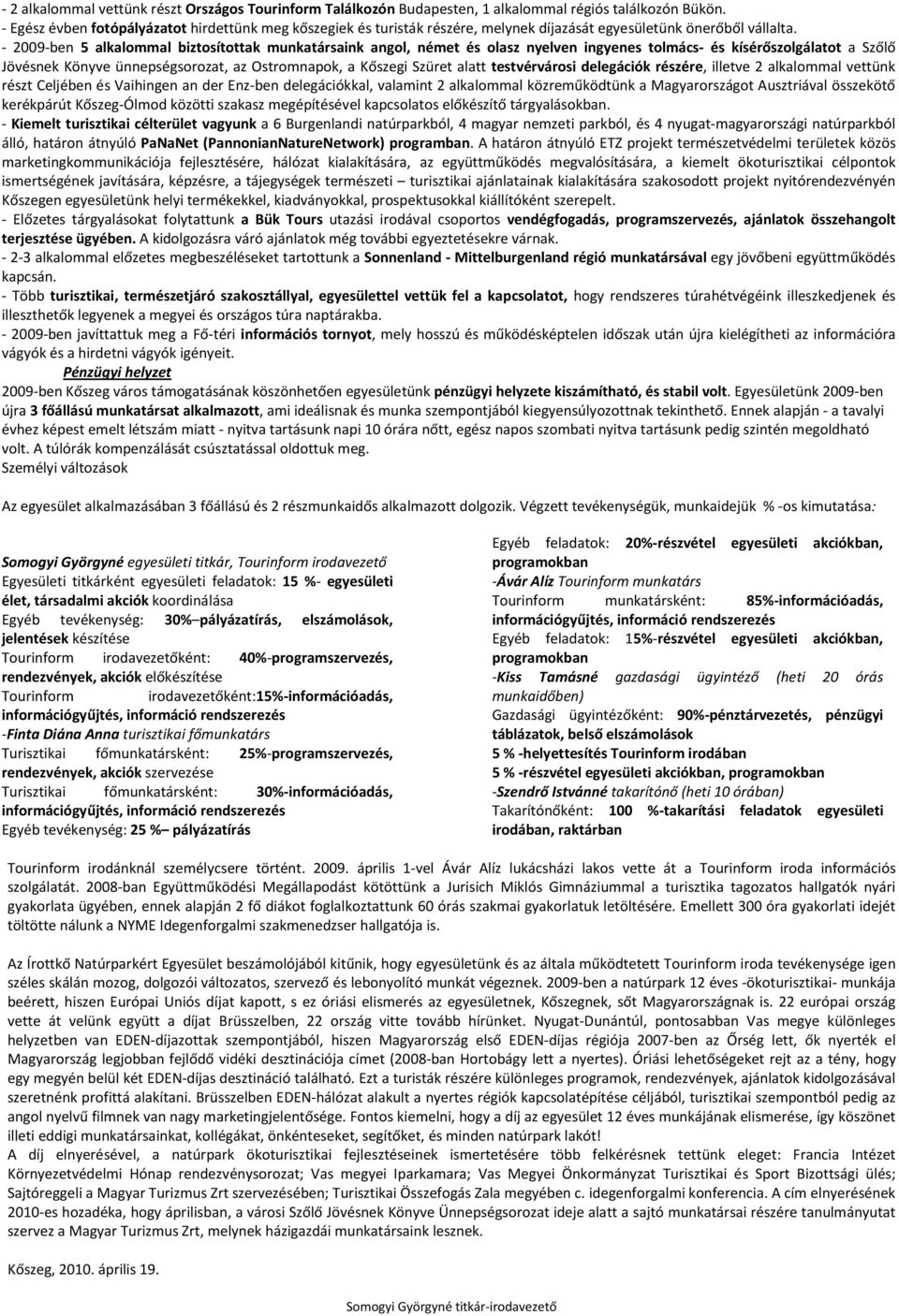 - 2009-ben 5 alkalommal biztosítottak munkatársaink angol, német és olasz nyelven ingyenes tolmács- és kísérőszolgálatot a Szőlő Jövésnek Könyve ünnepségsorozat, az Ostromnapok, a Kőszegi Szüret