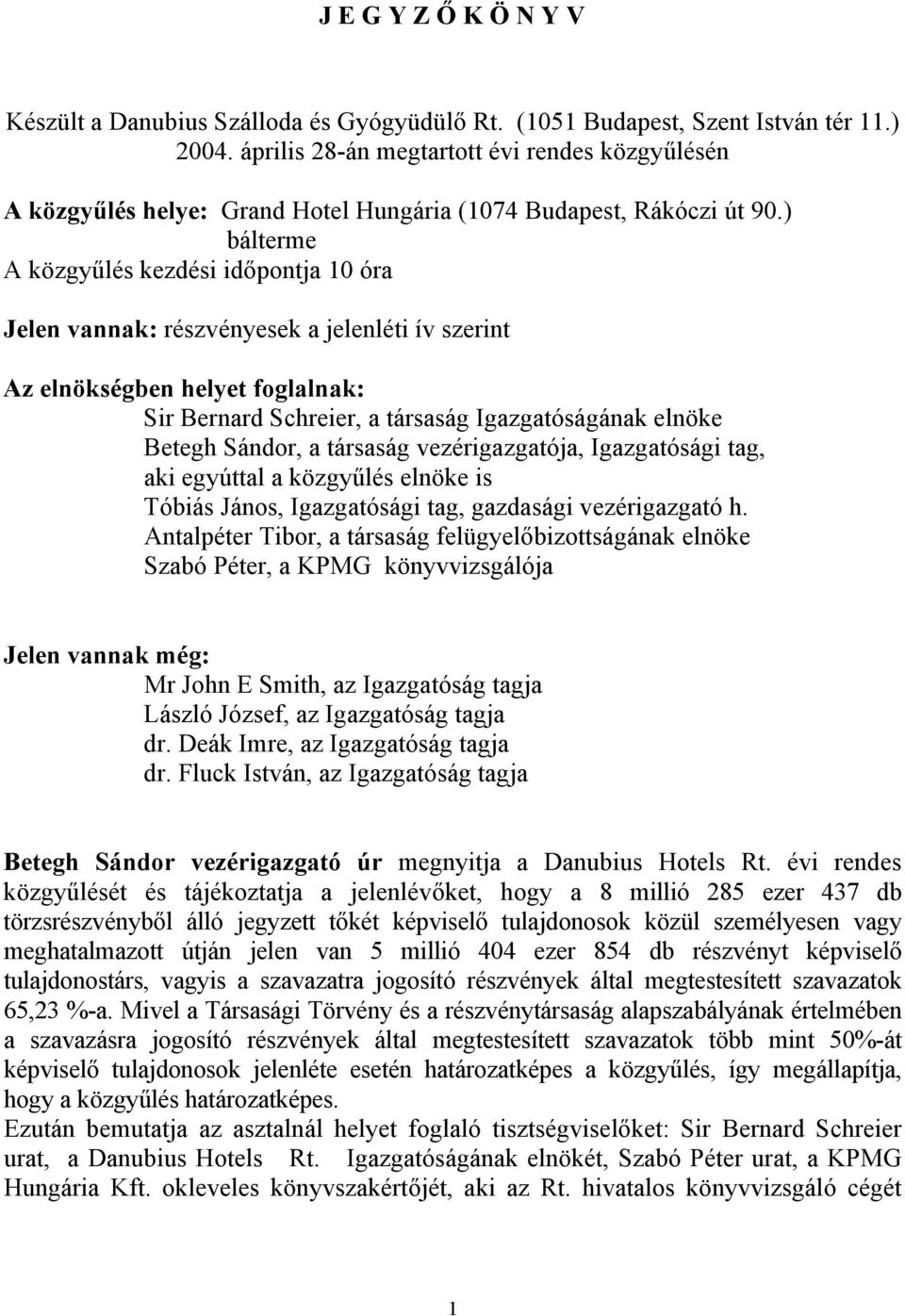 ) bálterme A közgyűlés kezdési időpontja 10 óra Jelen vannak: részvényesek a jelenléti ív szerint Az elnökségben helyet foglalnak: Sir Bernard Schreier, a társaság Igazgatóságának elnöke Betegh