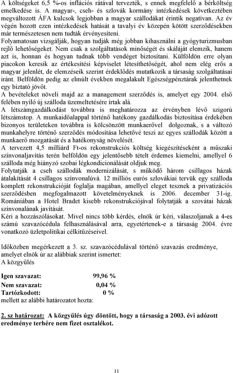 Az év végén hozott ezen intézkedések hatását a tavalyi év közepén kötött szerződésekben már természetesen nem tudták érvényesíteni.