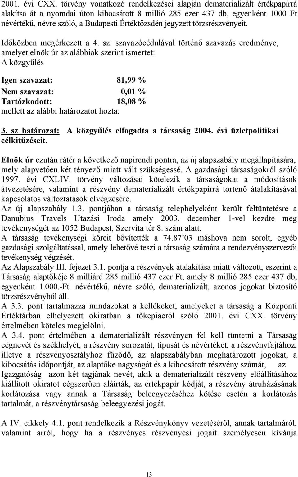 Értéktőzsdén jegyzett törzsrészvényeit. Időközben megérkezett a 4. sz.