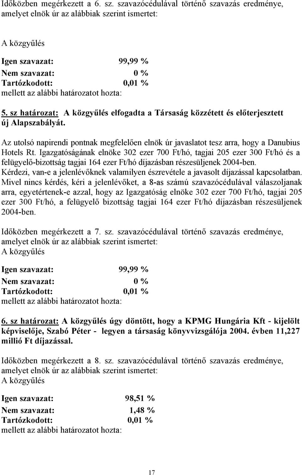 hozta: 5. sz határozat: A közgyűlés elfogadta a Társaság közzétett és előterjesztett új Alapszabályát. Az utolsó napirendi pontnak megfelelően elnök úr javaslatot tesz arra, hogy a Danubius Hotels Rt.