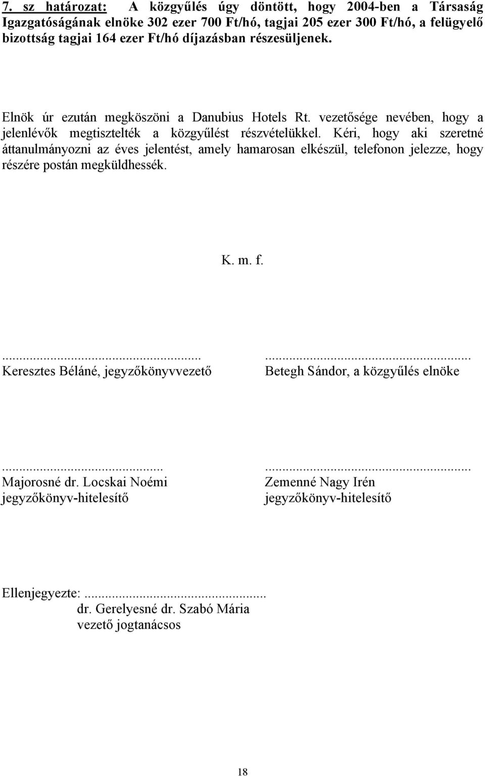 Kéri, hogy aki szeretné áttanulmányozni az éves jelentést, amely hamarosan elkészül, telefonon jelezze, hogy részére postán megküldhessék. K. m. f.