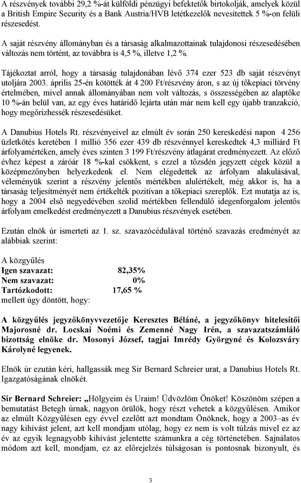 Tájékoztat arról, hogy a társaság tulajdonában lévő 374 ezer 523 db saját részvényt utoljára 2003.