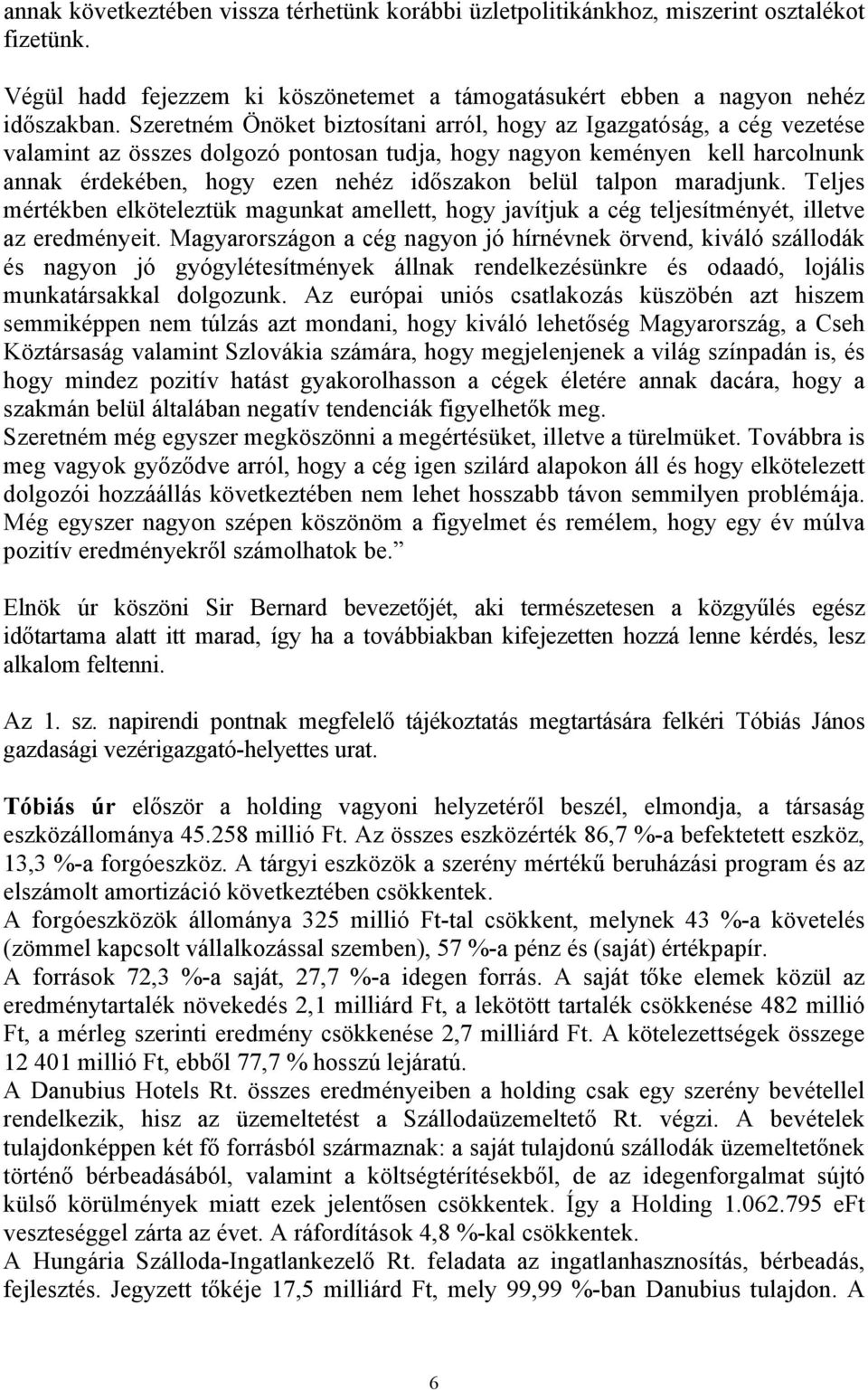 belül talpon maradjunk. Teljes mértékben elköteleztük magunkat amellett, hogy javítjuk a cég teljesítményét, illetve az eredményeit.