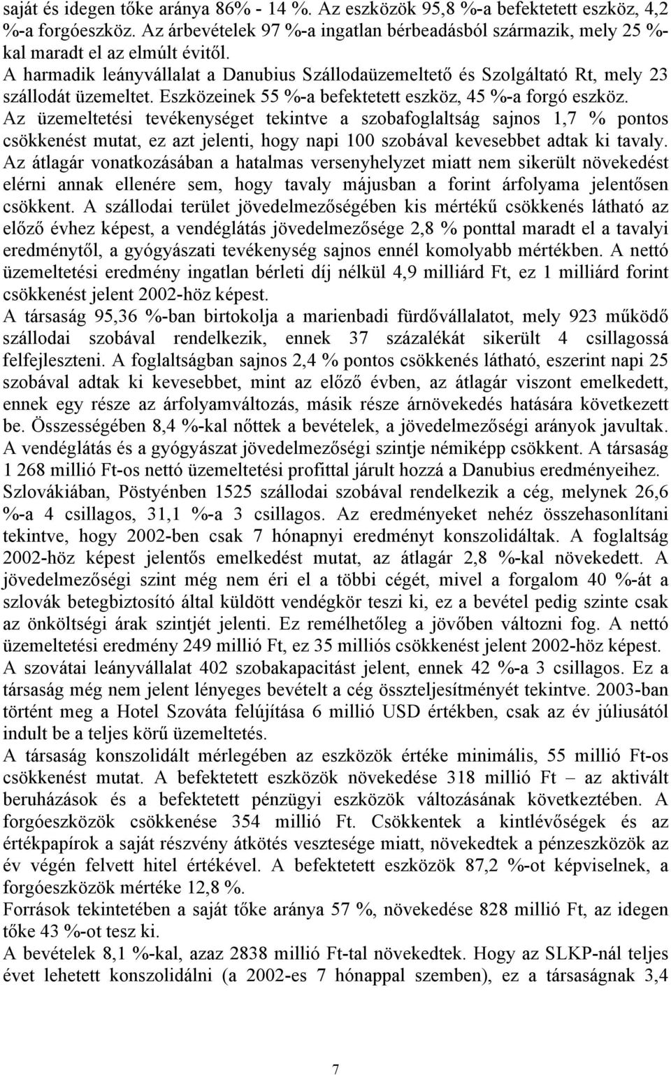 Az üzemeltetési tevékenységet tekintve a szobafoglaltság sajnos 1,7 % pontos csökkenést mutat, ez azt jelenti, hogy napi 100 szobával kevesebbet adtak ki tavaly.