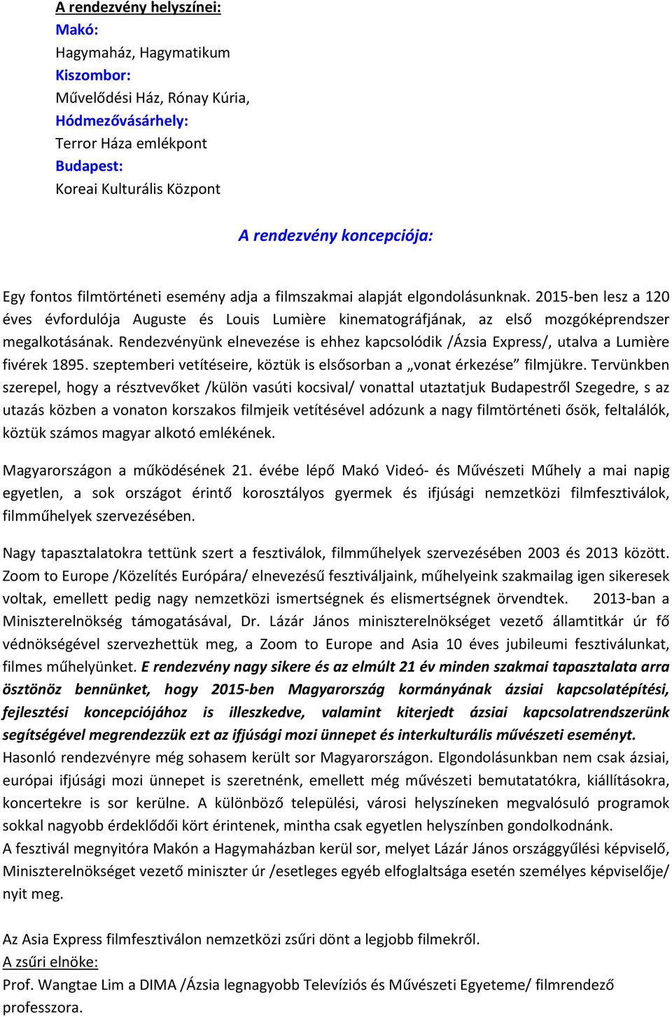 Rendezvényünk elnevezése is ehhez kapcsolódik /Ázsia Express/, utalva a Lumière fivérek 1895. szeptemberi vetítéseire, köztük is elsősorban a vonat érkezése filmjükre.