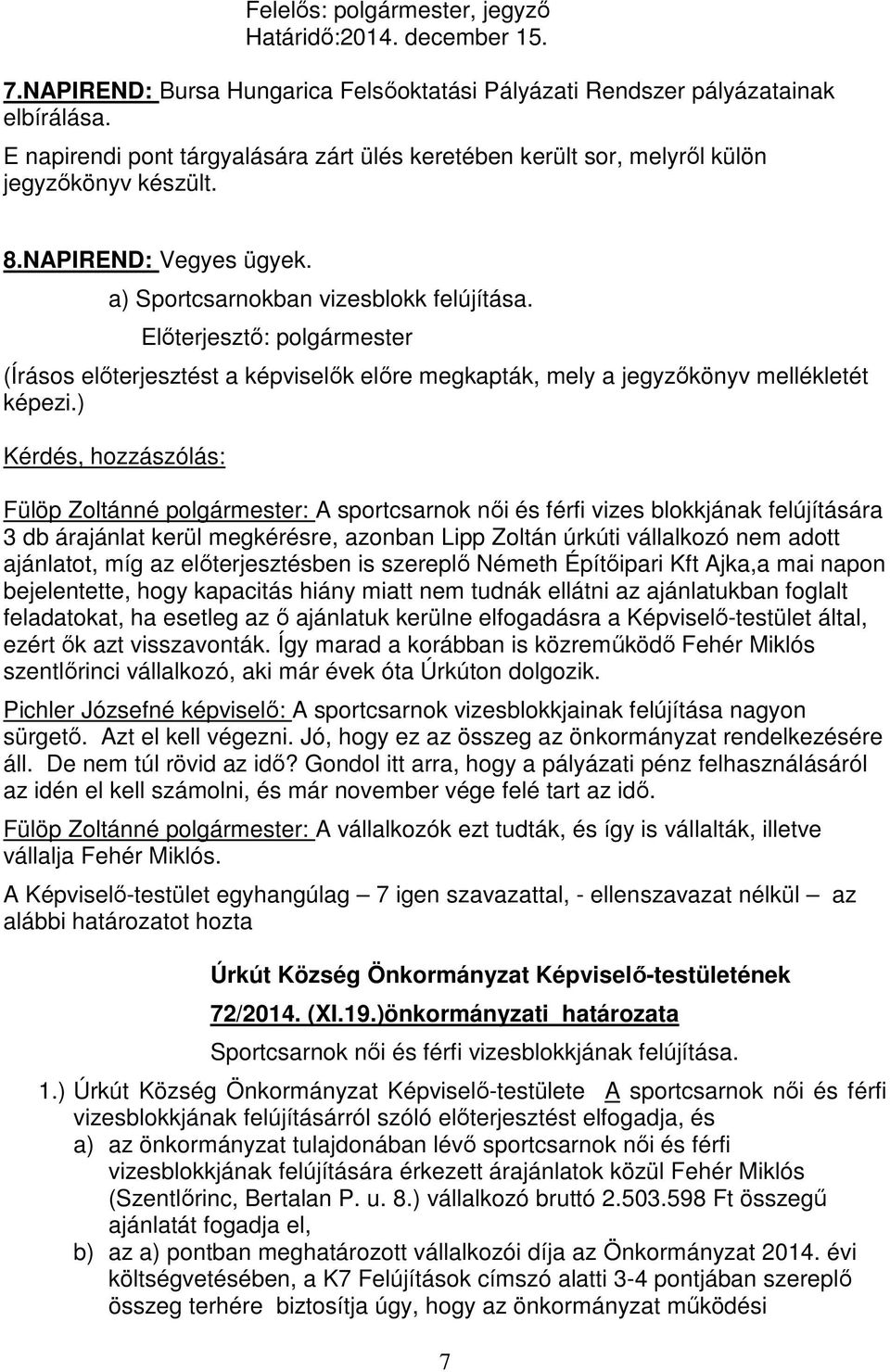 Fülöp Zoltánné polgármester: A sportcsarnok női és férfi vizes blokkjának felújítására 3 db árajánlat kerül megkérésre, azonban Lipp Zoltán úrkúti vállalkozó nem adott ajánlatot, míg az